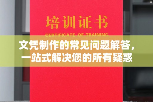 开江文凭制作的常见问题解答，一站式解决您的所有疑惑