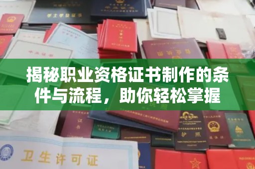 开江揭秘职业资格证书制作的条件与流程，助你轻松掌握
