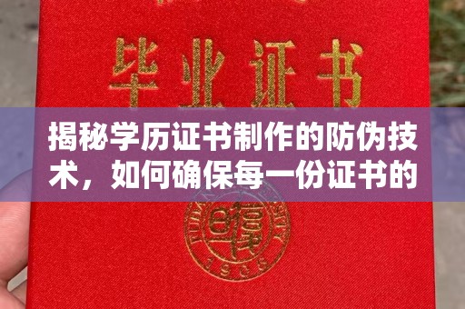 开江揭秘学历证书制作的防伪技术，如何确保每一份证书的真实性