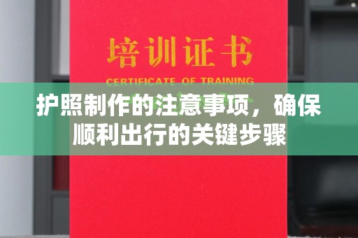开江护照制作的注意事项，确保顺利出行的关键步骤