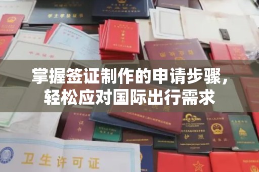 开江掌握签证制作的申请步骤，轻松应对国际出行需求