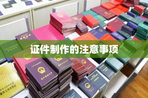 开江证件制作的注意事项