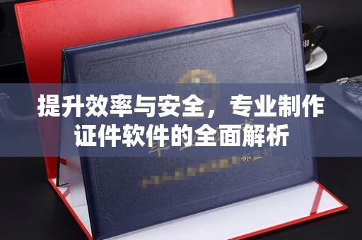 开江提升效率与安全，专业制作证件软件的全面解析