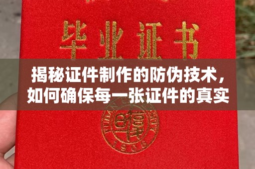 开江揭秘证件制作的防伪技术，如何确保每一张证件的真实性