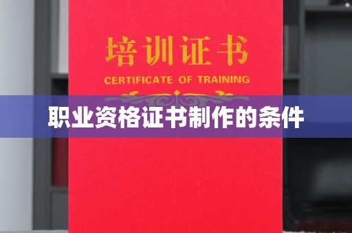 开江职业资格证书制作的条件